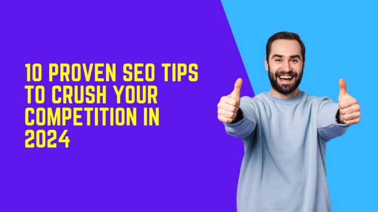 10 Proven SEO Tips to Crush Your Competition in 2024