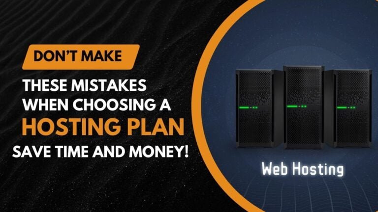 Don’t Make These Mistakes When Choosing a Hosting Plan – Save Time and Money!