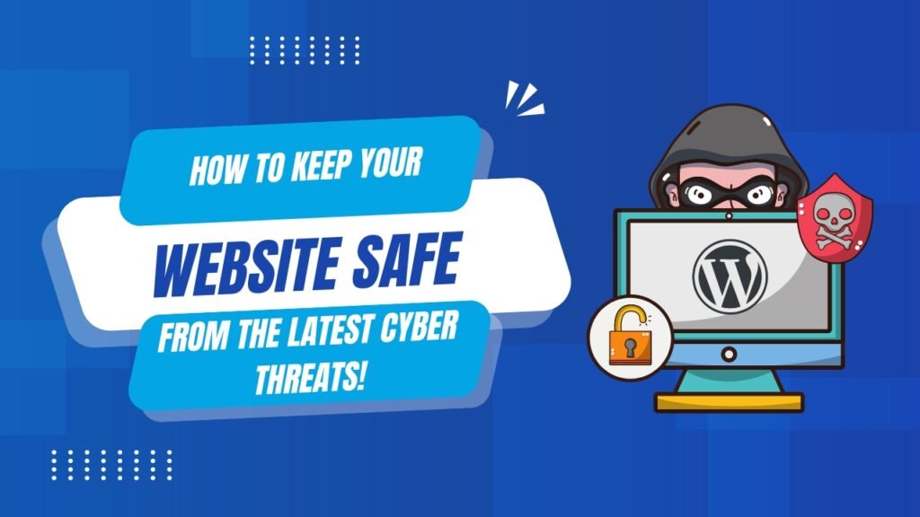 How to Keep Your Website Safe from the Latest Cyber Threats!