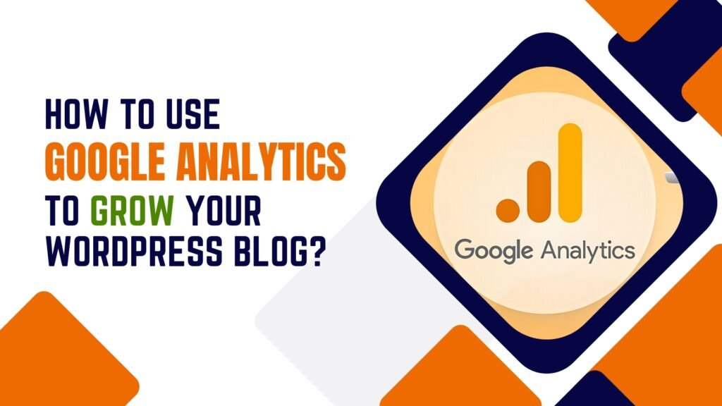 How to Use Google Analytics to Grow Your WordPress Blog?