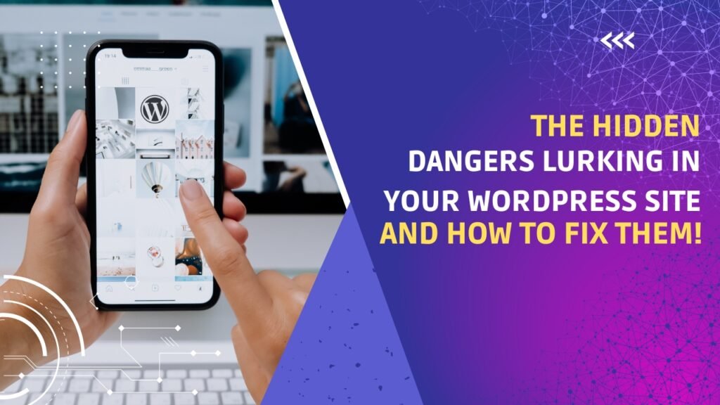 The Hidden Dangers Lurking in Your WordPress Site and How to Fix Them!