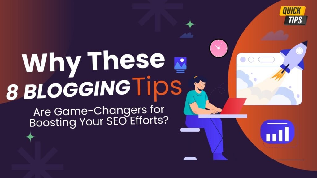 Why These 8 Blogging Tips Are Game-Changers for Boosting Your SEO Efforts?